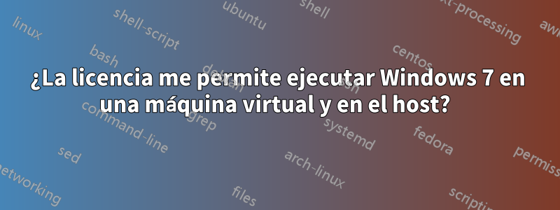 ¿La licencia me permite ejecutar Windows 7 en una máquina virtual y en el host? 