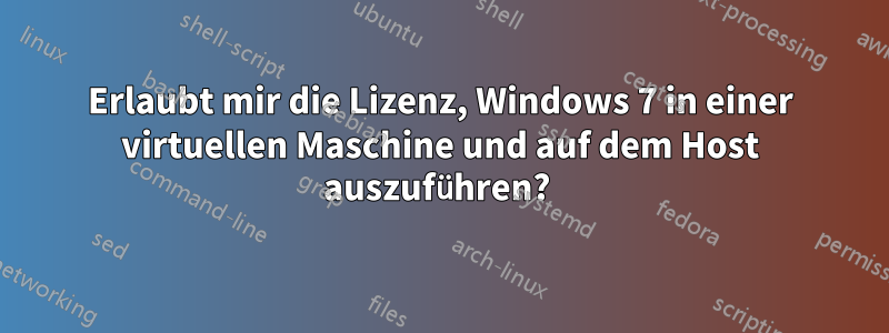 Erlaubt mir die Lizenz, Windows 7 in einer virtuellen Maschine und auf dem Host auszuführen? 