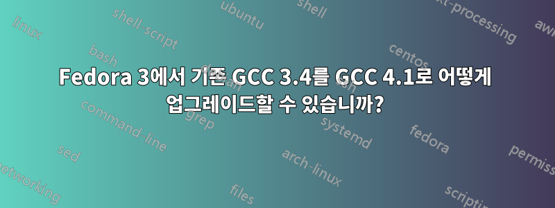 Fedora 3에서 기존 GCC 3.4를 GCC 4.1로 어떻게 업그레이드할 수 있습니까?