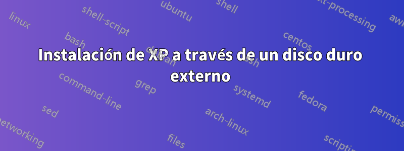 Instalación de XP a través de un disco duro externo