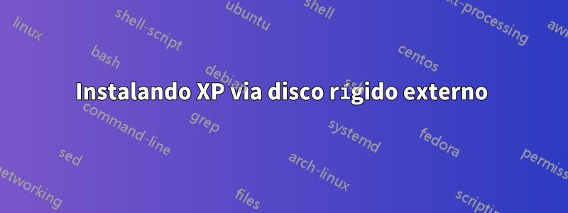 Instalando XP via disco rígido externo