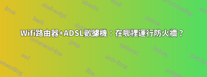 Wifi路由器+ADSL數據機：在哪裡運行防火牆？