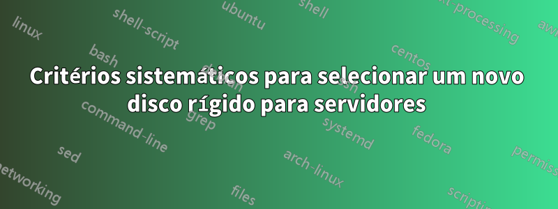 Critérios sistemáticos para selecionar um novo disco rígido para servidores