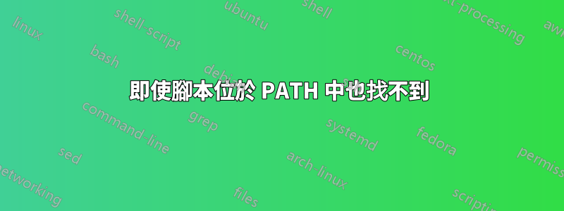 即使腳本位於 PATH 中也找不到