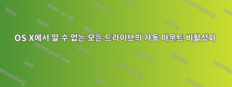 OS X에서 알 수 없는 모든 드라이브의 자동 마운트 비활성화