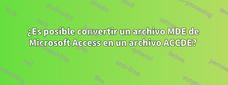 ¿Es posible convertir un archivo MDE de Microsoft Access en un archivo ACCDE?