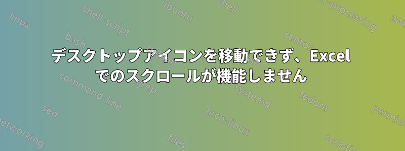 デスクトップアイコンを移動できず、Excel でのスクロールが機能しません