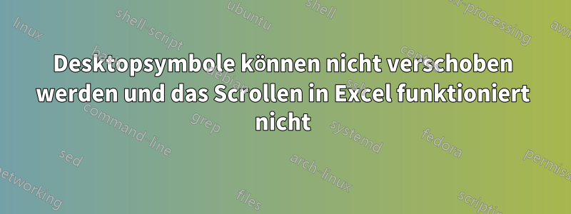 Desktopsymbole können nicht verschoben werden und das Scrollen in Excel funktioniert nicht