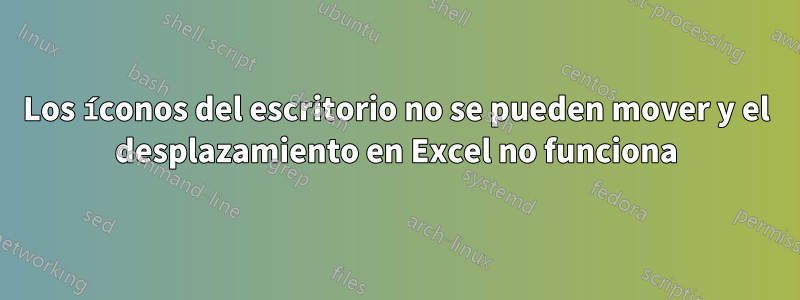 Los íconos del escritorio no se pueden mover y el desplazamiento en Excel no funciona