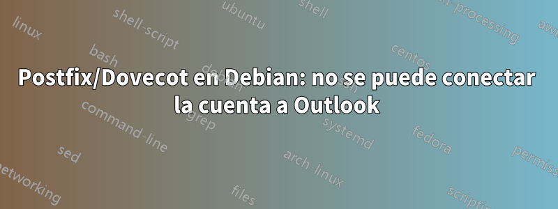 Postfix/Dovecot en Debian: no se puede conectar la cuenta a Outlook