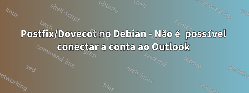 Postfix/Dovecot no Debian - Não é possível conectar a conta ao Outlook