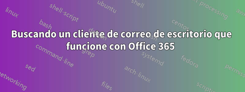 Buscando un cliente de correo de escritorio que funcione con Office 365 