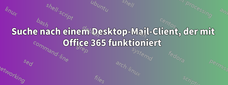 Suche nach einem Desktop-Mail-Client, der mit Office 365 funktioniert 