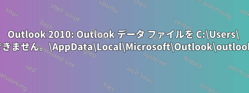 Outlook 2010: Outlook データ ファイルを C:\Users\ に構成できません。\AppData\Local\Microsoft\Outlook\outlook2.ost?