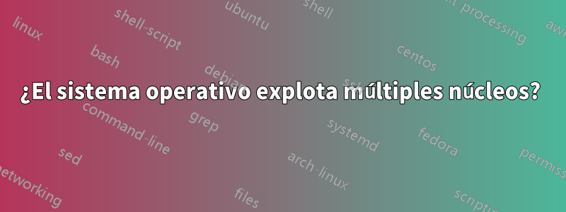 ¿El sistema operativo explota múltiples núcleos?