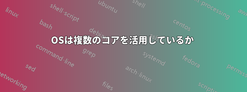 OSは複数のコアを活用しているか