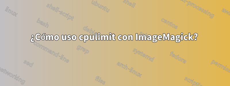 ¿Cómo uso cpulimit con ImageMagick?