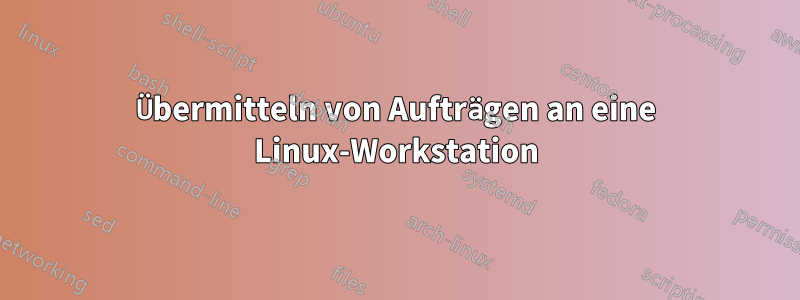 Übermitteln von Aufträgen an eine Linux-Workstation