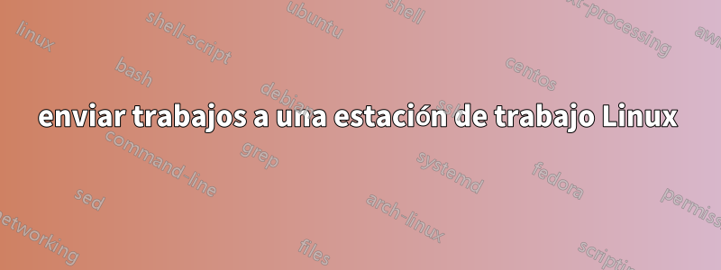 enviar trabajos a una estación de trabajo Linux