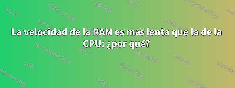 La velocidad de la RAM es más lenta que la de la CPU: ¿por qué?