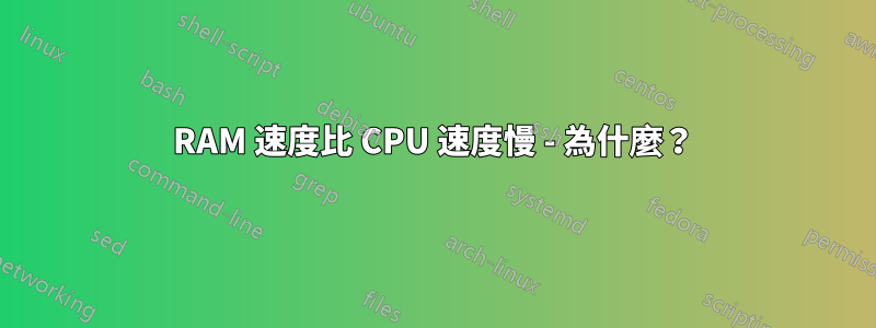 RAM 速度比 CPU 速度慢 - 為什麼？