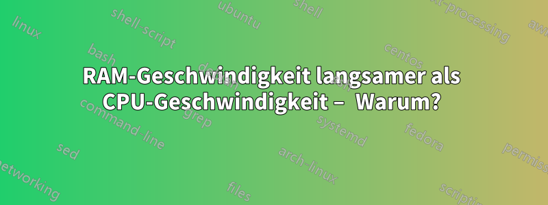 RAM-Geschwindigkeit langsamer als CPU-Geschwindigkeit – Warum?