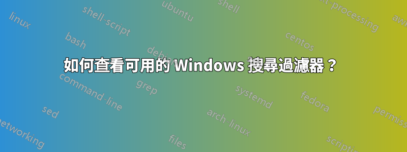 如何查看可用的 Windows 搜尋過濾器？