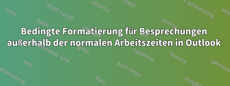 Bedingte Formatierung für Besprechungen außerhalb der normalen Arbeitszeiten in Outlook