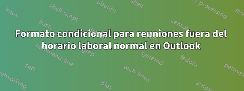 Formato condicional para reuniones fuera del horario laboral normal en Outlook