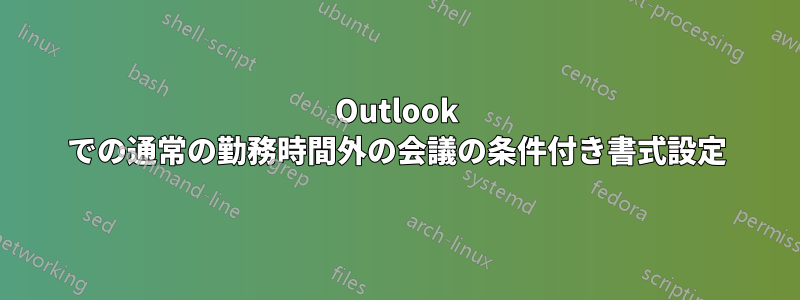 Outlook での通常の勤務時間外の会議の条件付き書式設定