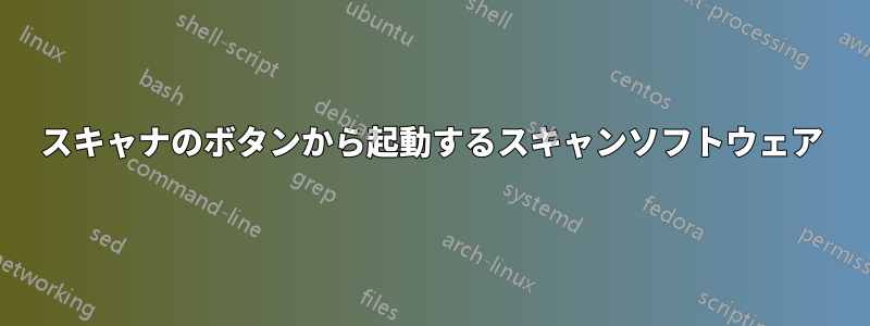 スキャナのボタンから起動するスキャンソフトウェア