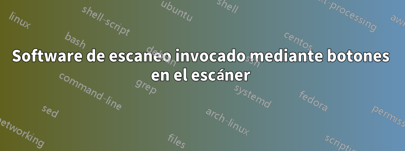 Software de escaneo invocado mediante botones en el escáner