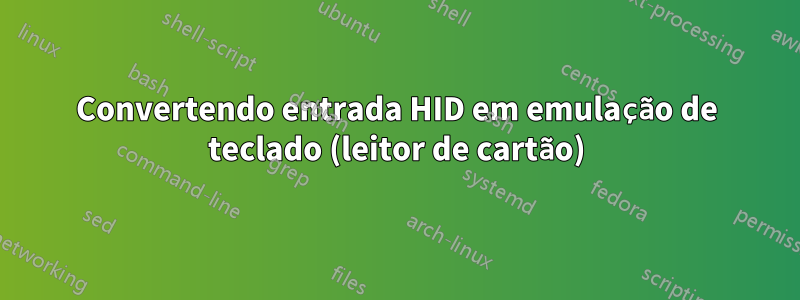 Convertendo entrada HID em emulação de teclado (leitor de cartão)