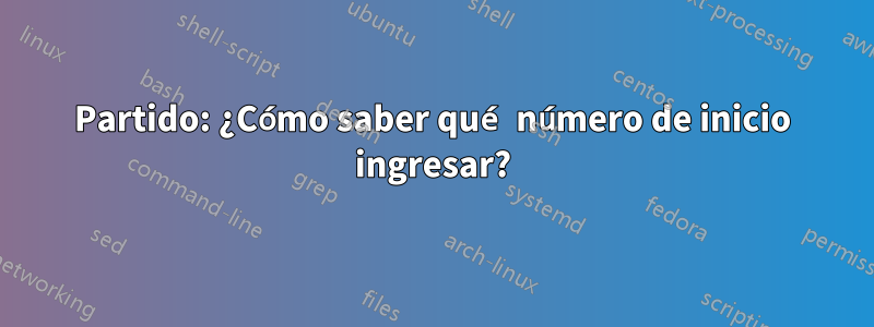 Partido: ¿Cómo saber qué número de inicio ingresar?