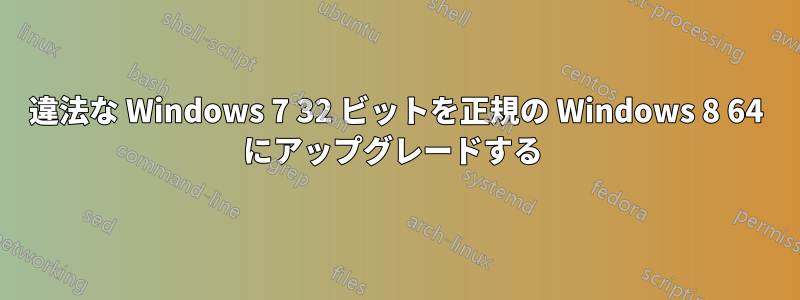 違法な Windows 7 32 ビットを正規の Windows 8 64 にアップグレードする 