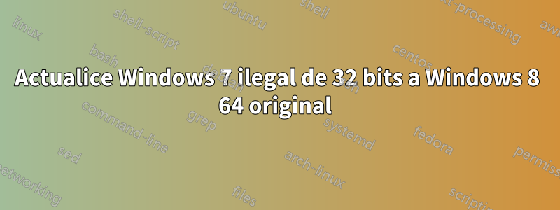 Actualice Windows 7 ilegal de 32 bits a Windows 8 64 original 