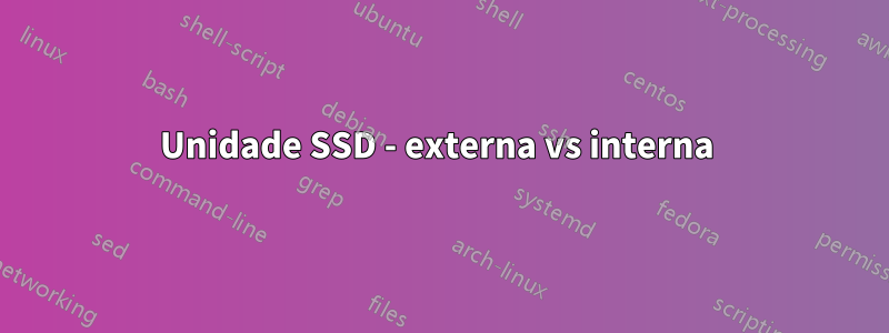 Unidade SSD - externa vs interna 