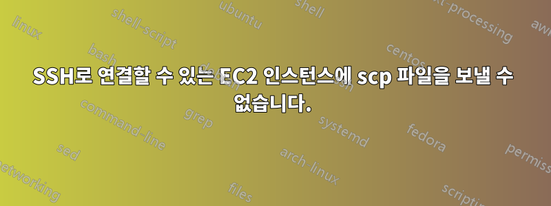 SSH로 연결할 수 있는 EC2 인스턴스에 scp 파일을 보낼 수 없습니다.