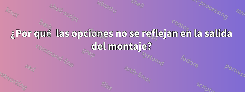 ¿Por qué las opciones no se reflejan en la salida del montaje?