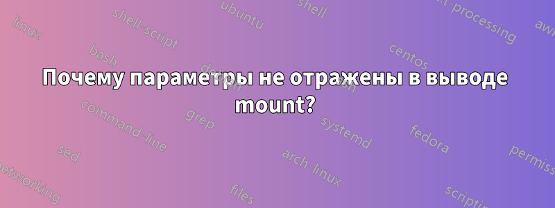 Почему параметры не отражены в выводе mount?