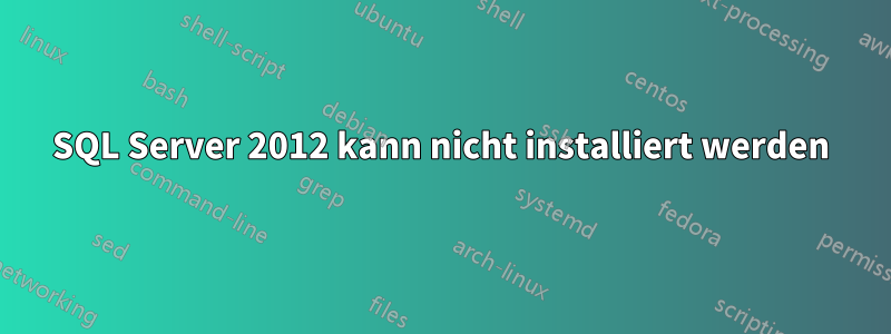 SQL Server 2012 kann nicht installiert werden