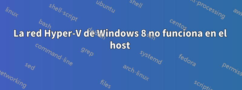 La red Hyper-V de Windows 8 no funciona en el host