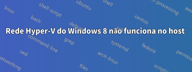 Rede Hyper-V do Windows 8 não funciona no host