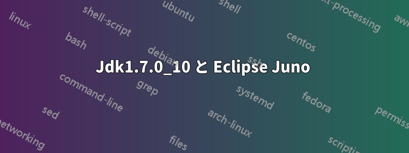 Jdk1.7.0_10 と Eclipse Juno