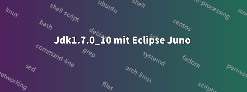 Jdk1.7.0_10 mit Eclipse Juno