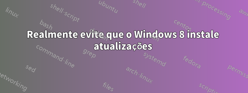 Realmente evite que o Windows 8 instale atualizações