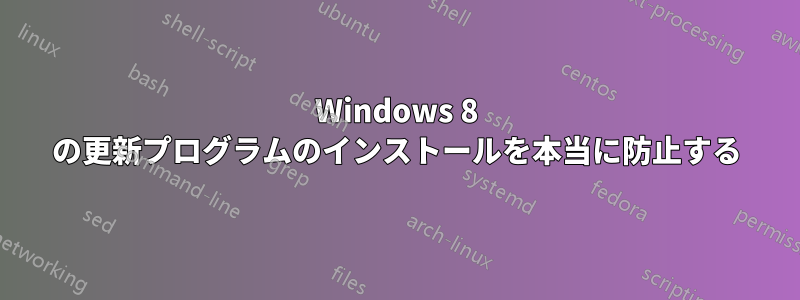 Windows 8 の更新プログラムのインストールを本当に防止する