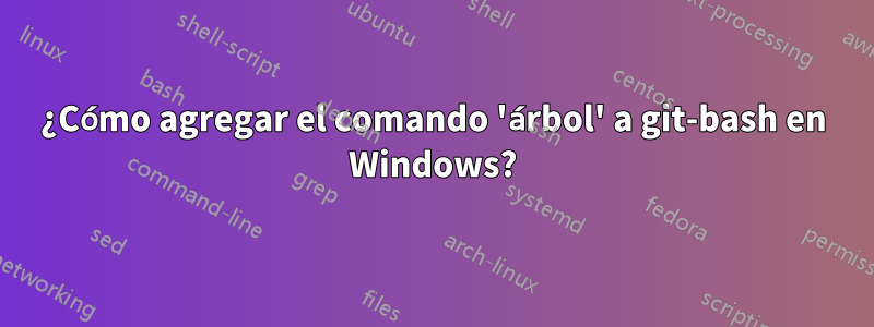 ¿Cómo agregar el comando 'árbol' a git-bash en Windows?