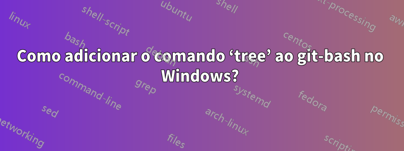 Como adicionar o comando ‘tree’ ao git-bash no Windows?