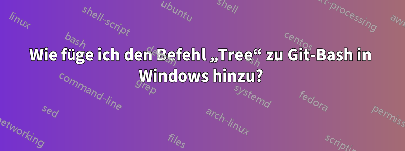 Wie füge ich den Befehl „Tree“ zu Git-Bash in Windows hinzu?